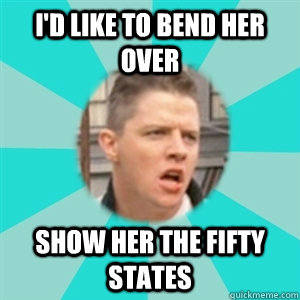 I'd like to bend her over show her the fifty states  