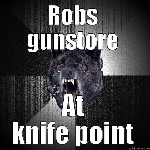 ROBS GUNSTORE AT KNIFE POINT Insanity Wolf