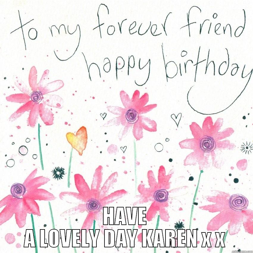  HAVE A LOVELY DAY KAREN X X Misc