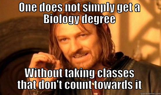 ONE DOES NOT SIMPLY GET A BIOLOGY DEGREE WITHOUT TAKING CLASSES THAT DON'T COUNT TOWARDS IT Boromir
