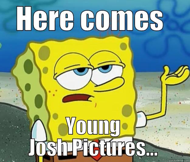 HERE COMES  YOUNG JOSH PICTURES... Tough Spongebob