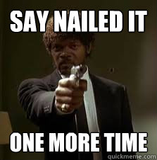 Say Nailed It One more time  Pulp Fiction meme