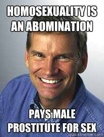 Homosexuality is an Abomination Pays male prostitute for sex  Ted Haggard