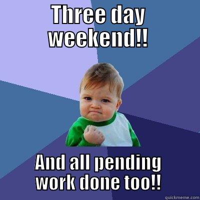 THREE DAY WEEKEND!! AND ALL PENDING WORK DONE TOO!! Success Kid