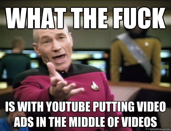 What the fuck is with youtube putting video ads in the middle of videos  Annoyed Picard HD