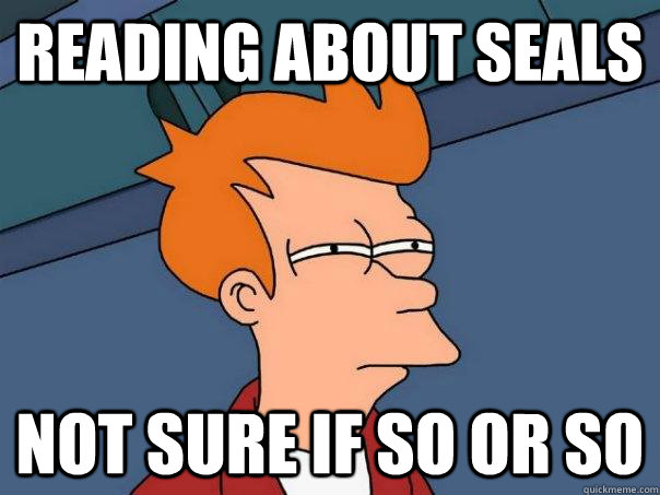 Reading about SEALS Not sure if SO or SO  Futurama Fry