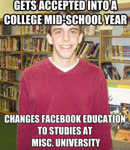 Gets accepted into a college mid-school year Changes Facebook education to studies at
 Misc. University  High School Senior