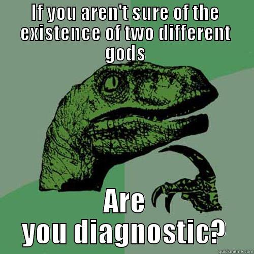 IF YOU AREN'T SURE OF THE EXISTENCE OF TWO DIFFERENT GODS ARE YOU DIAGNOSTIC? Philosoraptor