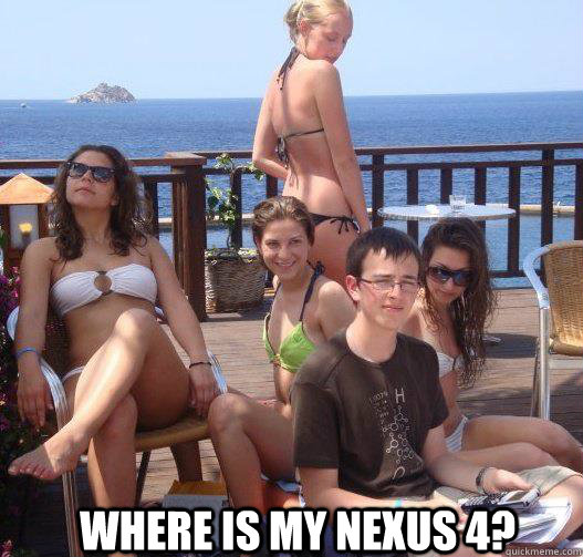  where is my nexus 4?  Priority Peter