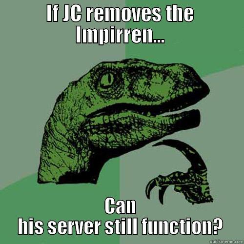 IF JC REMOVES THE IMPIRREN... CAN HIS SERVER STILL FUNCTION? Philosoraptor