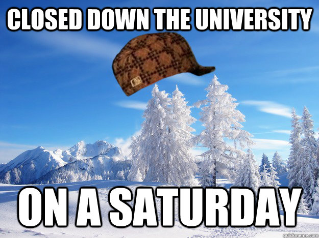 Closed down the university on a saturday - Closed down the university on a saturday  Scumbag Winter