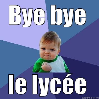 BYE BYE LE LYCÉE Success Kid