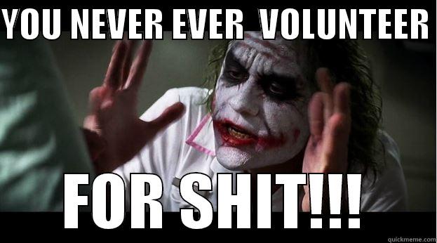 YOU NEVER EVER  VOLUNTEER  FOR SHIT!!! Joker Mind Loss