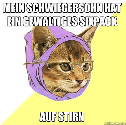 mein schwiegersohn hat ein gewaltiges sixpack auf stirn auf stirn  Hipster Kitty