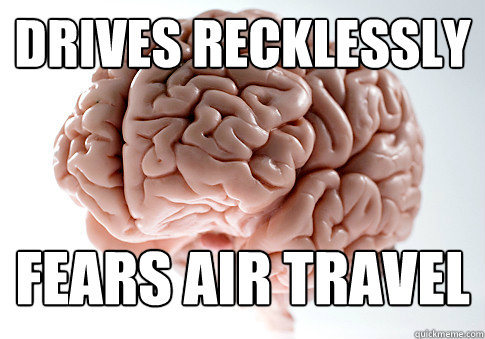 drives recklessly fears air travel  Scumbag Brain