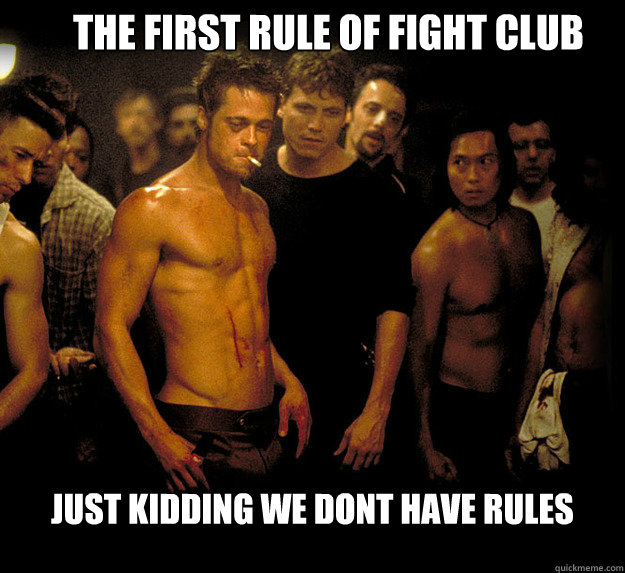 The first Rule of fight club Just kidding we dont have rules  fight club