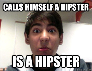 Calls himself a hipster is a hipster  