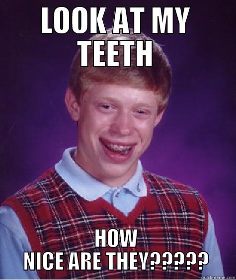 LOOK AT MY TEETH HOW NICE ARE THEY????? Bad Luck Brian