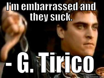 I'M EMBARRASSED AND THEY SUCK. - G. TIRICO Downvoting Roman
