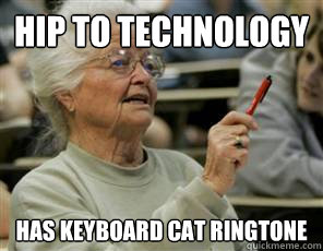 hip to technology has keyboard cat ringtone  Senior College Student