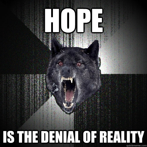 Hope is the denial of reality  Insanity Wolf