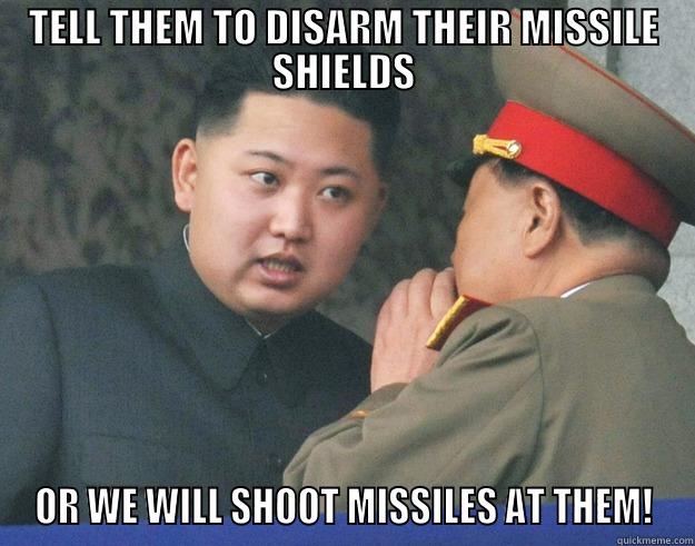 TELL THEM TO DISARM THEIR MISSILE SHIELDS OR WE WILL SHOOT MISSILES AT THEM! Hungry Kim Jong Un