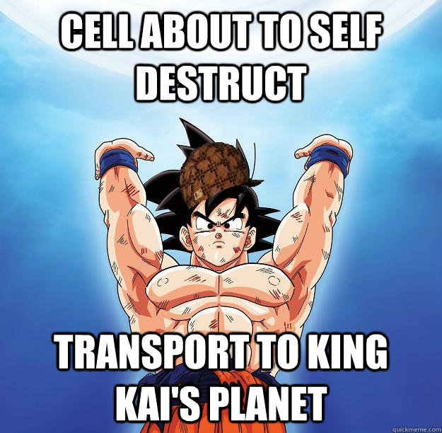 Cell about to self destruct Transport to King Kai's planet - Cell about to self destruct Transport to King Kai's planet  Scumbag Goku
