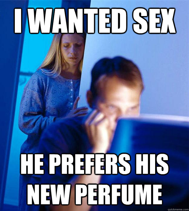 I wanted sex he prefers his new perfume  Redditors Wife