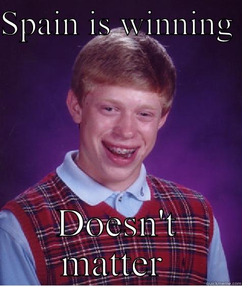 SPAIN IS WINNING  DOESN'T MATTER  Bad Luck Brian