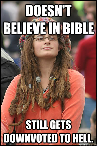 Doesn't believe in Bible Still gets downvoted to Hell.  - Doesn't believe in Bible Still gets downvoted to Hell.   College Liberal