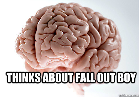  Thinks about Fall out boy   Scumbag Brain