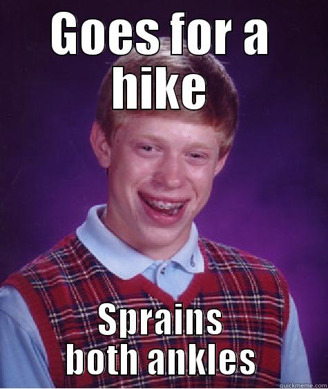 GOES FOR A HIKE SPRAINS BOTH ANKLES Bad Luck Brian