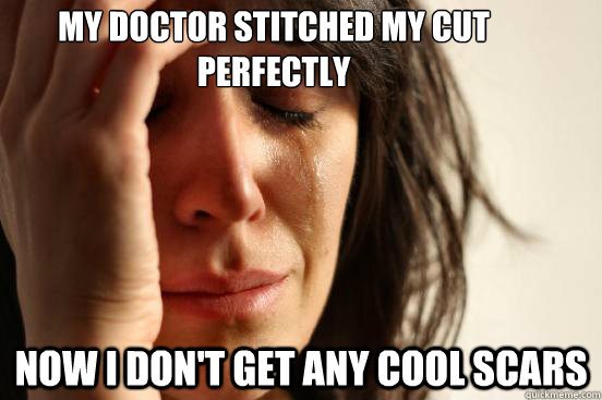 My Doctor stitched my cut perfectly Now I don't get any cool scars - My Doctor stitched my cut perfectly Now I don't get any cool scars  First World Problems