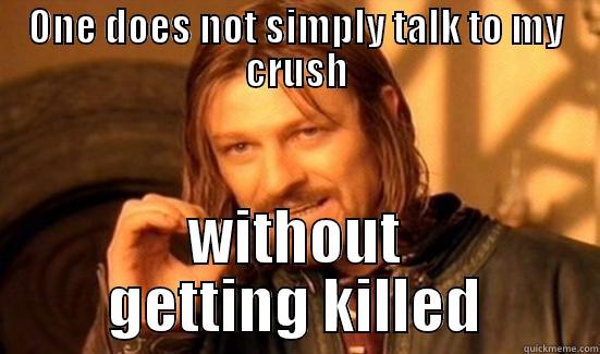 ONE DOES NOT SIMPLY TALK TO MY CRUSH WITHOUT GETTING KILLED Boromir