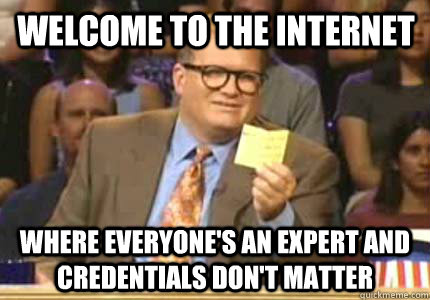 welcome to the internet Where everyone's an expert and credentials don't matter - welcome to the internet Where everyone's an expert and credentials don't matter  Misc