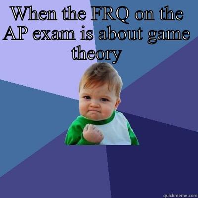 WHEN THE FRQ ON THE AP EXAM IS ABOUT GAME THEORY  Success Kid
