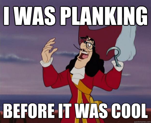 I was Planking before it was cool - I was Planking before it was cool  Hipster Captain Hook