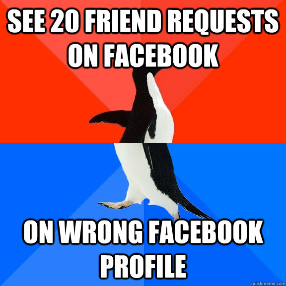 see 20 friend requests on facebook on wrong facebook profile  Socially Awesome Awkward Penguin