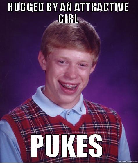 HUGGED BY AN ATTRACTIVE GIRL PUKES Bad Luck Brian