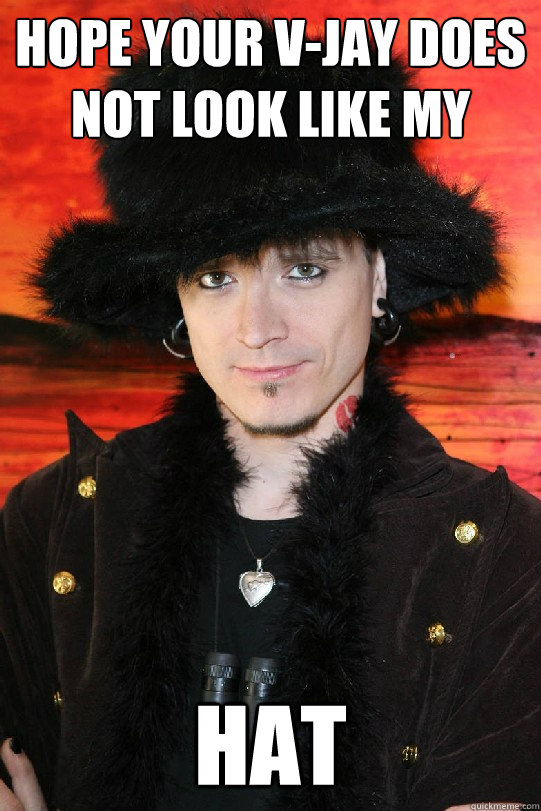 HOPE YOUR V-JAY DOES NOT LOOK LIKE MY HAT  Lolgame