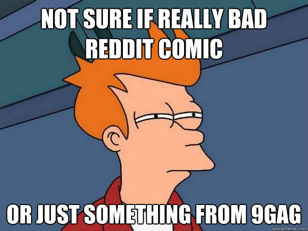 Not sure if really bad Reddit comic Or just something from 9Gag  Futurama Fry