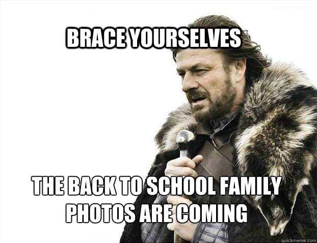 brace yourselves the back to school family photos are coming - brace yourselves the back to school family photos are coming  BRACE YOURSELF SOLO QUEUE