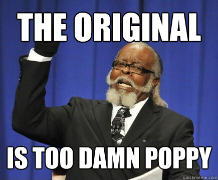 The Original Is too damn poppy  Too Damn High