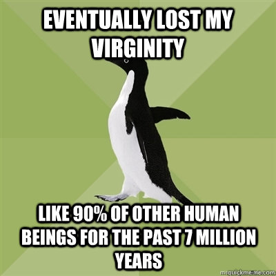 Eventually lost my virginity like 90% of other human beings for the past 7 million years  Socially Average Penguin