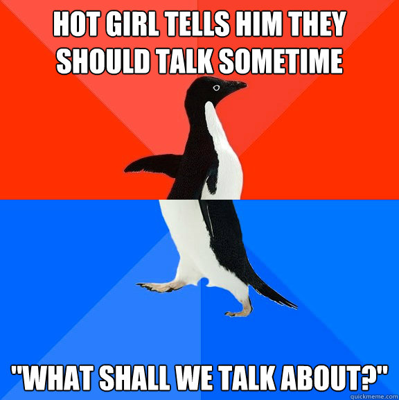hot girl tells him they should talk sometime 