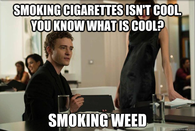 smoking cigarettes isn't cool.  you know what is cool? smoking weed   justin timberlake the social network scene