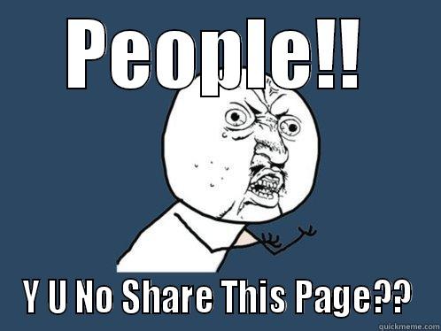 PEOPLE!! Y U NO SHARE THIS PAGE?? Y U No