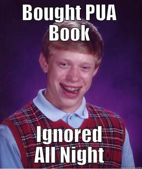 BOUGHT PUA BOOK IGNORED ALL NIGHT Bad Luck Brian