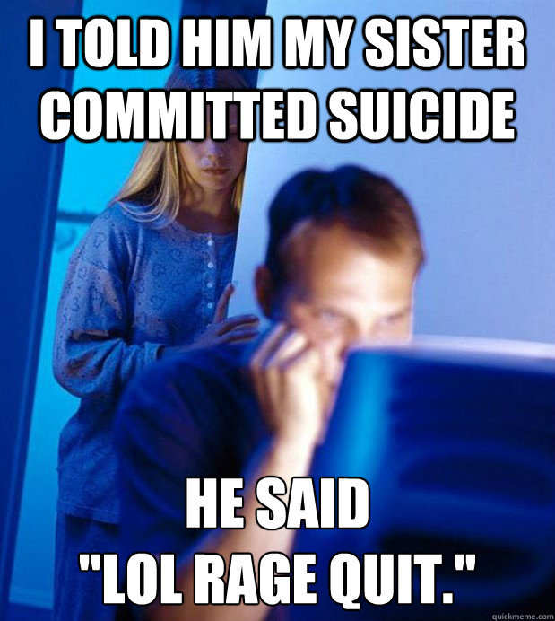 I told him my sister committed suicide he said 
