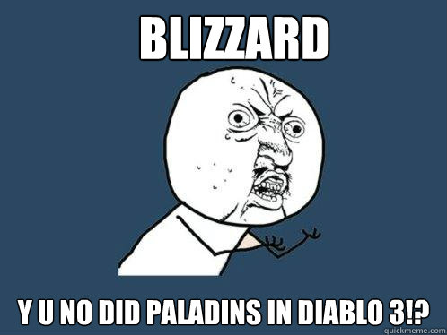 blizzard y u no did paladins in diablo 3!?  Y U No